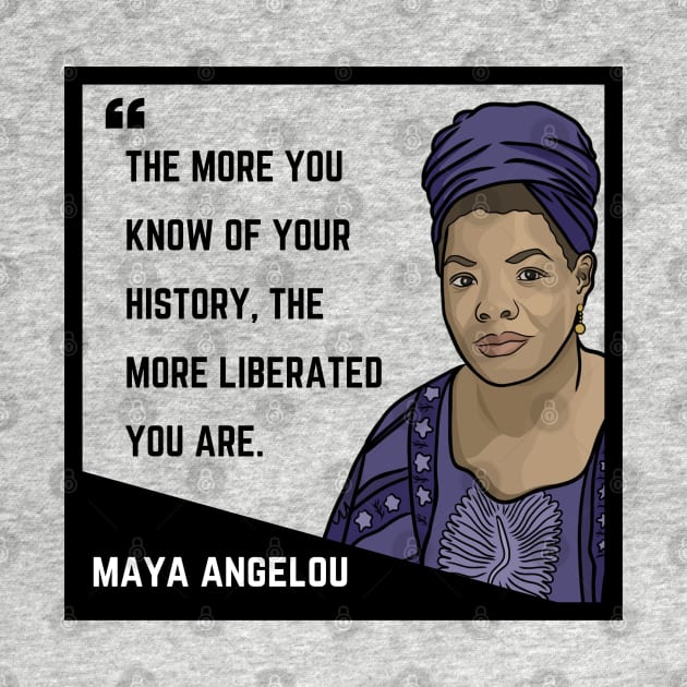 History Quote: Maya Angelou - "The more you know of your history the more liberated you are." by History Tees